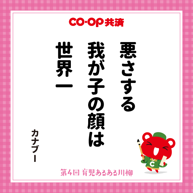 悪さする　我が子の顔は　世界一 /　ペンネーム：カナブー